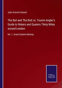 bokomslag The Rail and The Rod; or, Tourist-Angler's Guide to Waters and Quaters Thirty Miles around London