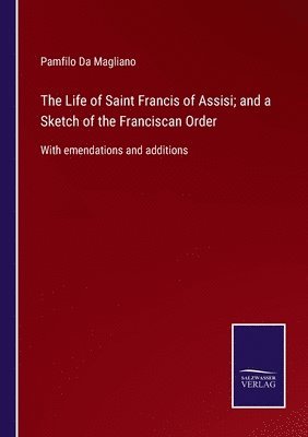 The Life of Saint Francis of Assisi; and a Sketch of the Franciscan Order 1