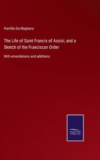 bokomslag The Life of Saint Francis of Assisi; and a Sketch of the Franciscan Order