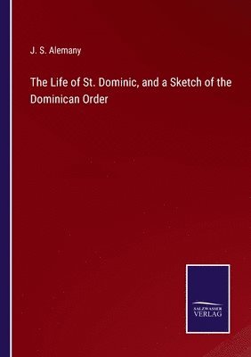 bokomslag The Life of St. Dominic, and a Sketch of the Dominican Order