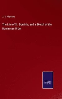 bokomslag The Life of St. Dominic, and a Sketch of the Dominican Order