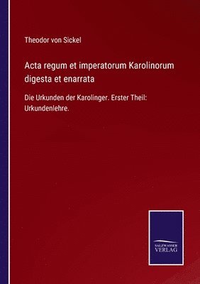 bokomslag Acta regum et imperatorum Karolinorum digesta et enarrata