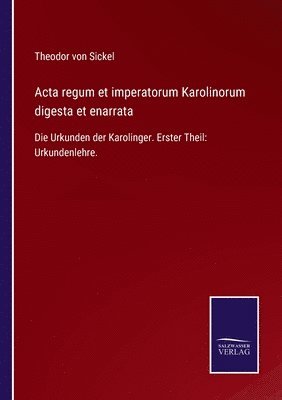Acta regum et imperatorum Karolinorum digesta et enarrata