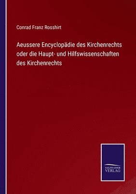 bokomslag Aeussere Encyclopdie des Kirchenrechts oder die Haupt- und Hilfswissenschaften des Kirchenrechts