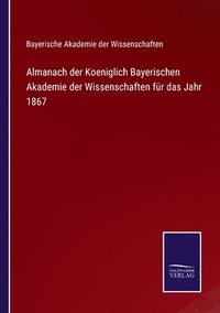 bokomslag Almanach der Koeniglich Bayerischen Akademie der Wissenschaften fr das Jahr 1867