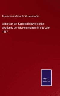 bokomslag Almanach der Koeniglich Bayerischen Akademie der Wissenschaften fr das Jahr 1867