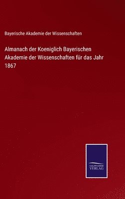 Almanach der Koeniglich Bayerischen Akademie der Wissenschaften fr das Jahr 1867 1