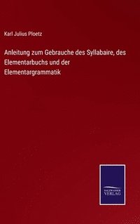 bokomslag Anleitung zum Gebrauche des Syllabaire, des Elementarbuchs und der Elementargrammatik