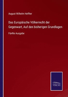 August Wilhelm Heffter - Europäische Völkerrecht der Gegenwart, Auf den bisherigen Grundlagen, Häftad