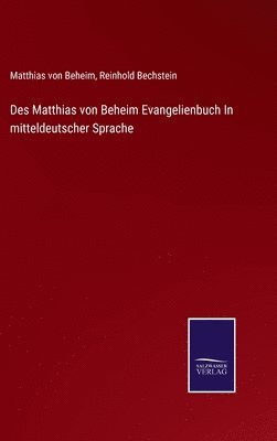 Des Matthias von Beheim Evangelienbuch In mitteldeutscher Sprache 1