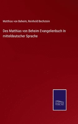 Des Matthias von Beheim Evangelienbuch In mitteldeutscher Sprache