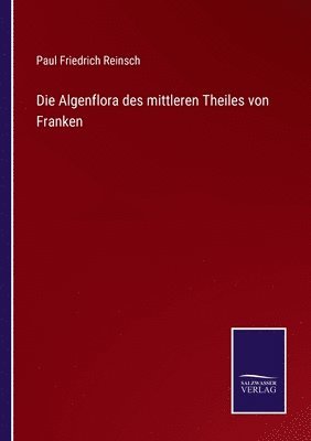 Paul Friedrich Reinsch - Algenflora des mittleren Theiles von Franken, Häftad