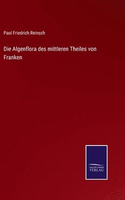 Paul Friedrich Reinsch - Algenflora des mittleren Theiles von Franken, Inbunden