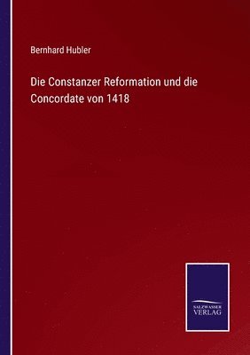 Die Constanzer Reformation und die Concordate von 1418 1