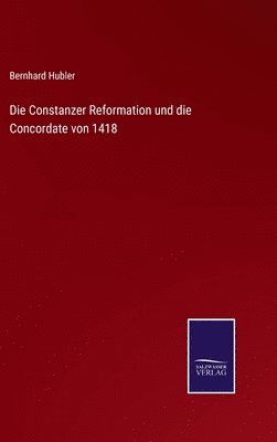 Die Constanzer Reformation und die Concordate von 1418 1