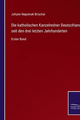 Johann Nepomuk Brischar - katholischen Kanzelredner Deutschlands seit den drei letzten Jahrhunderten, Häftad