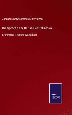 Johannes Chrysostomus Mitterrutzner - Sprache der Bari in Central-Afrika, Inbunden