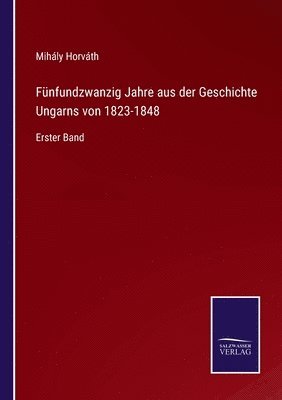 Fünfundzwanzig Jahre aus der Geschichte Ungarns von 1823-1848