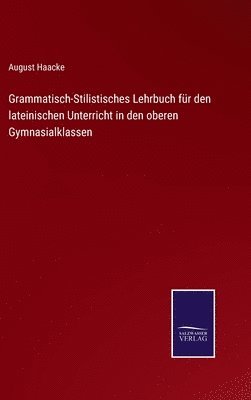 Grammatisch-Stilistisches Lehrbuch fr den lateinischen Unterricht in den oberen Gymnasialklassen 1