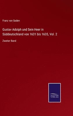 Gustav Adolph und Sein Heer in Sddeutschland von 1631 bis 1635, Vol. 2 1