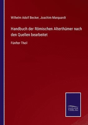 Joachim Marquardt, Wilhelm Adolf Becker - Handbuch der Römischen Alterthümer nach den Quellen bearbeitet, Häftad