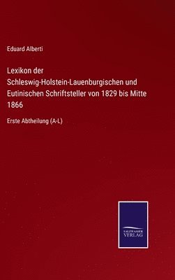 Lexikon der Schleswig-Holstein-Lauenburgischen und Eutinischen Schriftsteller von 1829 bis Mitte 1866 1