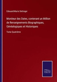 bokomslag Moniteur des Dates, contenant un Million de Renseignements Biographiques, Gnalogiques et Historiques