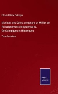 bokomslag Moniteur des Dates, contenant un Million de Renseignements Biographiques, Gnalogiques et Historiques