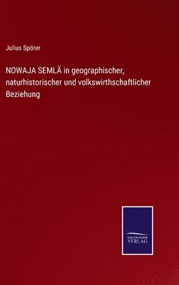 NOWAJA SEMLÄ in geographischer, naturhistorischer und volkswirthschaftlicher Beziehung