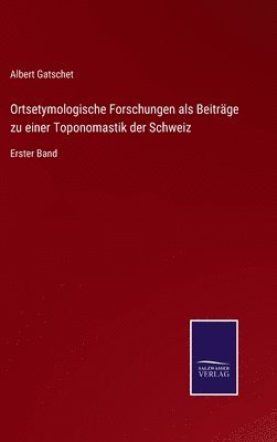 bokomslag Ortsetymologische Forschungen als Beitrge zu einer Toponomastik der Schweiz