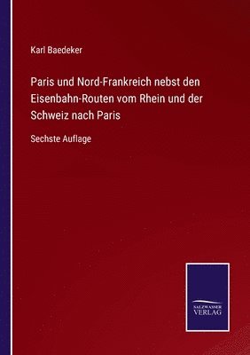 bokomslag Paris und Nord-Frankreich nebst den Eisenbahn-Routen vom Rhein und der Schweiz nach Paris