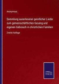 bokomslag Sammlung auserlesener geistlicher Lieder zum gemeinschftlichen Gesang und eigenen Gebrauch in christlichen Familien