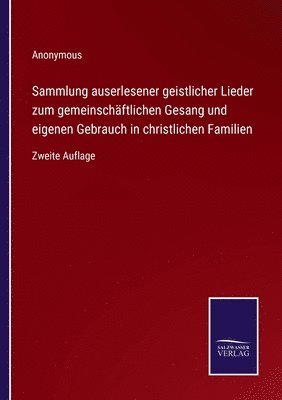 bokomslag Sammlung auserlesener geistlicher Lieder zum gemeinschftlichen Gesang und eigenen Gebrauch in christlichen Familien