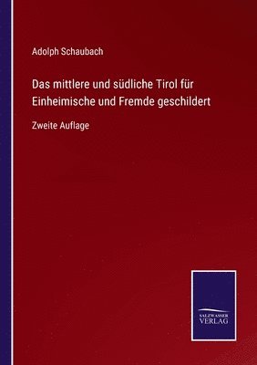 Das mittlere und sdliche Tirol fr Einheimische und Fremde geschildert 1