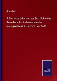 bokomslag Schlesische Urkunden zur Geschichte des Gewerberechts insbesondere des Innungswesens aus der Zeit vor 1400