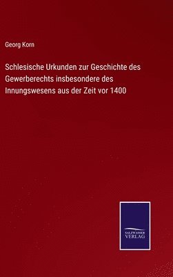 Schlesische Urkunden zur Geschichte des Gewerberechts insbesondere des Innungswesens aus der Zeit vor 1400 1