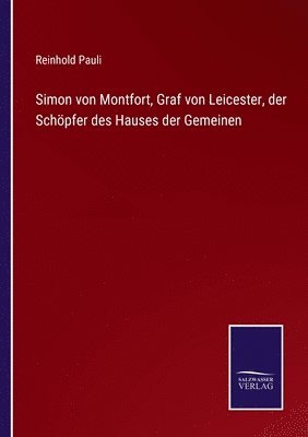 Reinhold Pauli - Simon von Montfort, Graf von Leicester, der Schöpfer des Hauses der Gemeinen, Häftad