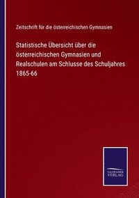 bokomslag Statistische bersicht ber die sterreichischen Gymnasien und Realschulen am Schlusse des Schuljahres 1865-66