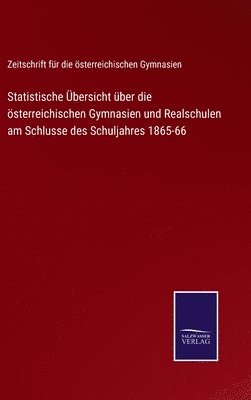 Statistische bersicht ber die sterreichischen Gymnasien und Realschulen am Schlusse des Schuljahres 1865-66 1