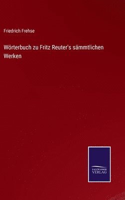 Wörterbuch zu Fritz Reuter's sämmtlichen Werken