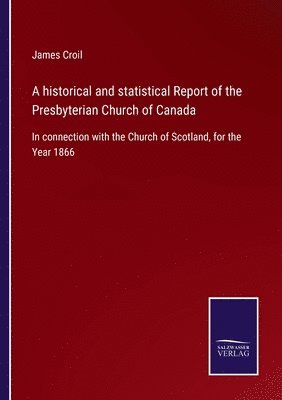 bokomslag A historical and statistical Report of the Presbyterian Church of Canada