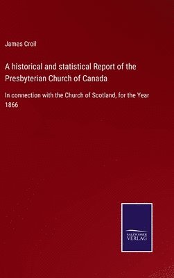 James Croil - historical and statistical Report of the Presbyterian Church of Canada, Inbunden