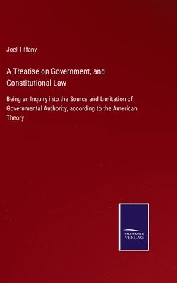 bokomslag A Treatise on Government, and Constitutional Law