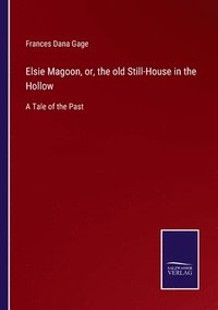 bokomslag Elsie Magoon, or, the old Still-House in the Hollow
