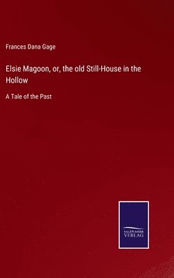 bokomslag Elsie Magoon, or, the old Still-House in the Hollow