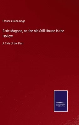 Elsie Magoon, or, the old Still-House in the Hollow 1