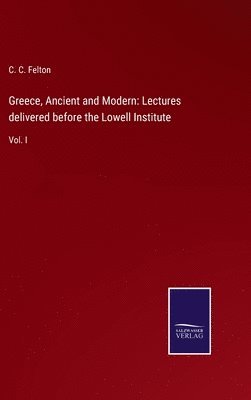 C C Felton - Greece, Ancient and Modern, Inbunden