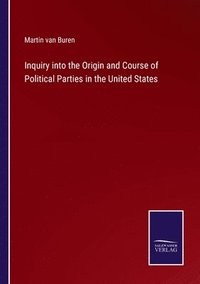 bokomslag Inquiry into the Origin and Course of Political Parties in the United States