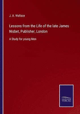 bokomslag Lessons from the Life of the late James Nisbet, Publisher, London