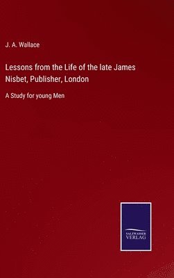 bokomslag Lessons from the Life of the late James Nisbet, Publisher, London